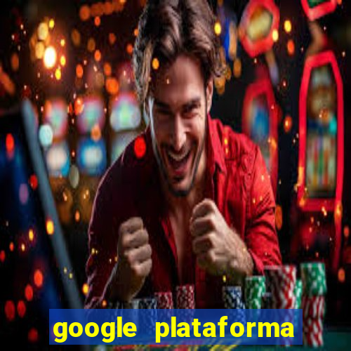 google plataforma de jogos